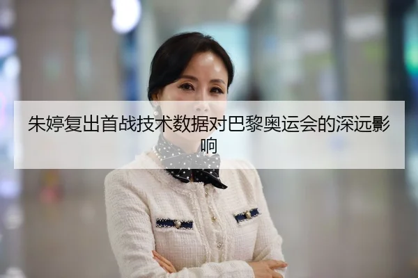 朱婷复出首战技术数据对巴黎奥运会的深远影响